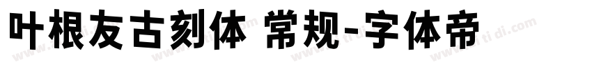 叶根友古刻体 常规字体转换